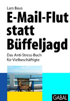 E-Mail-Flut statt B&uuml;ffeljagd - Das Anti-Stress-Buch für Vielbeschäftigte